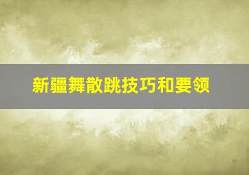 新疆舞散跳技巧和要领