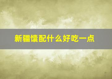 新疆馕配什么好吃一点