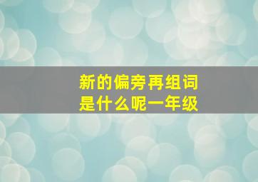 新的偏旁再组词是什么呢一年级