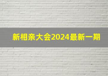 新相亲大会2024最新一期