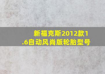 新福克斯2012款1.6自动风尚版轮胎型号