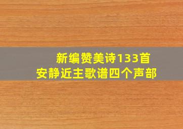 新编赞美诗133首安静近主歌谱四个声部