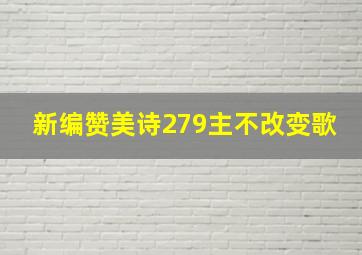 新编赞美诗279主不改变歌