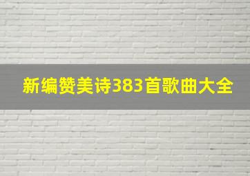 新编赞美诗383首歌曲大全