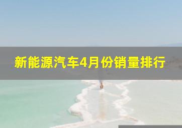 新能源汽车4月份销量排行