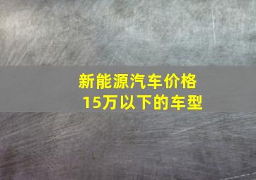 新能源汽车价格15万以下的车型