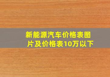 新能源汽车价格表图片及价格表10万以下