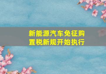 新能源汽车免征购置税新规开始执行