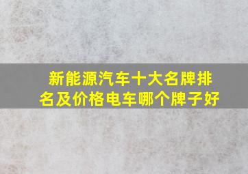 新能源汽车十大名牌排名及价格电车哪个牌子好