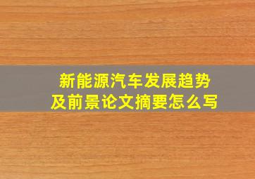 新能源汽车发展趋势及前景论文摘要怎么写