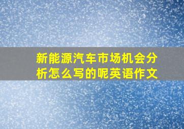 新能源汽车市场机会分析怎么写的呢英语作文