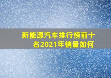 新能源汽车排行榜前十名2021年销量如何