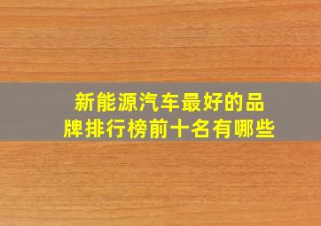 新能源汽车最好的品牌排行榜前十名有哪些