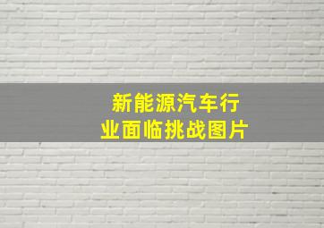 新能源汽车行业面临挑战图片