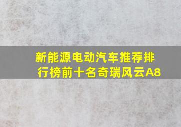 新能源电动汽车推荐排行榜前十名奇瑞风云A8