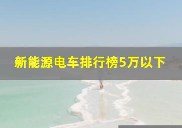 新能源电车排行榜5万以下