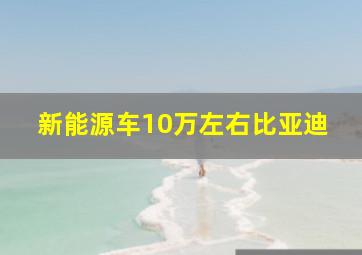 新能源车10万左右比亚迪