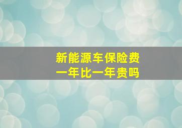 新能源车保险费一年比一年贵吗