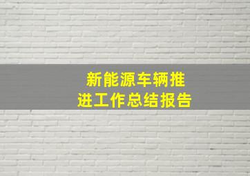 新能源车辆推进工作总结报告