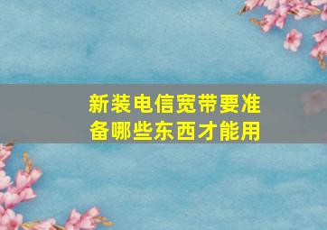 新装电信宽带要准备哪些东西才能用