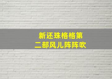 新还珠格格第二部风儿阵阵吹