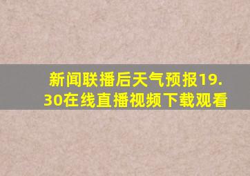 新闻联播后天气预报19.30在线直播视频下载观看