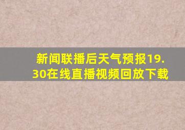 新闻联播后天气预报19.30在线直播视频回放下载