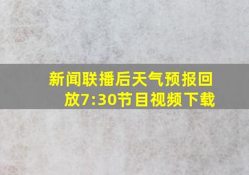 新闻联播后天气预报回放7:30节目视频下载