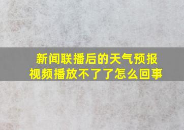 新闻联播后的天气预报视频播放不了了怎么回事