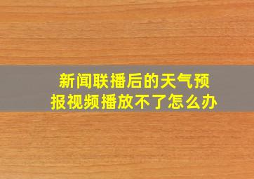 新闻联播后的天气预报视频播放不了怎么办