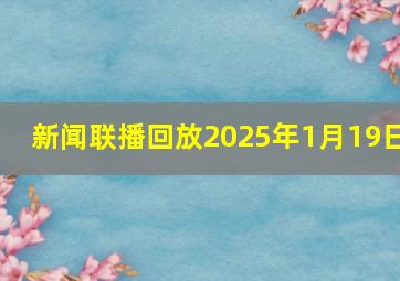 新闻联播回放2025年1月19日