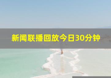 新闻联播回放今日30分钟