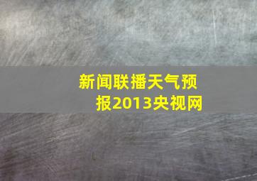 新闻联播天气预报2013央视网