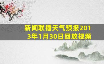 新闻联播天气预报2013年1月30日回放视频