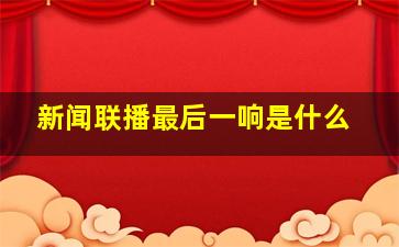 新闻联播最后一响是什么