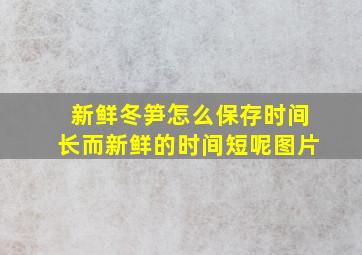 新鲜冬笋怎么保存时间长而新鲜的时间短呢图片