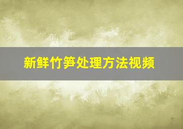 新鲜竹笋处理方法视频