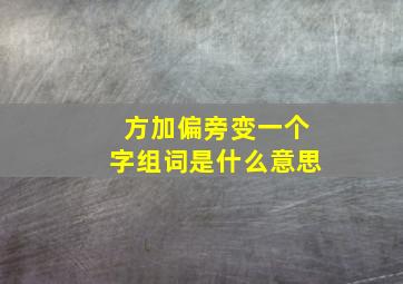 方加偏旁变一个字组词是什么意思