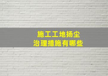 施工工地扬尘治理措施有哪些