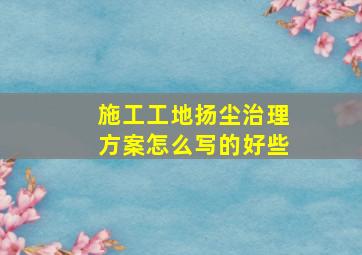 施工工地扬尘治理方案怎么写的好些