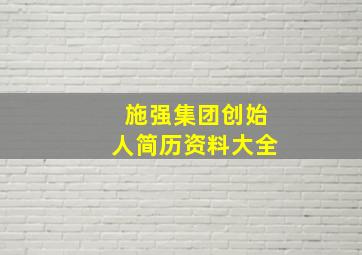 施强集团创始人简历资料大全