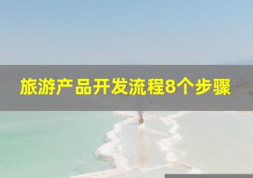 旅游产品开发流程8个步骤