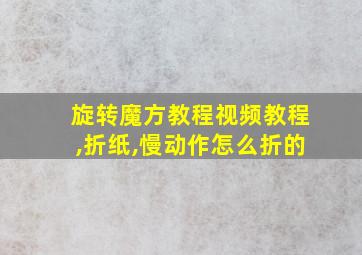 旋转魔方教程视频教程,折纸,慢动作怎么折的