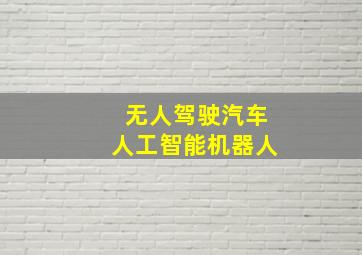 无人驾驶汽车人工智能机器人