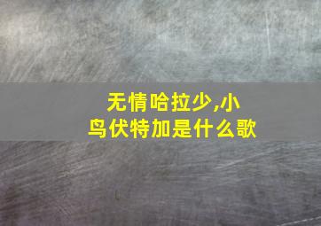 无情哈拉少,小鸟伏特加是什么歌