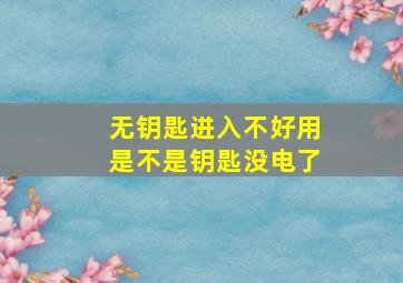 无钥匙进入不好用是不是钥匙没电了