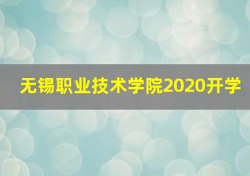 无锡职业技术学院2020开学