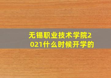 无锡职业技术学院2021什么时候开学的