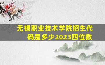 无锡职业技术学院招生代码是多少2023四位数