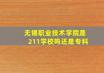 无锡职业技术学院是211学校吗还是专科